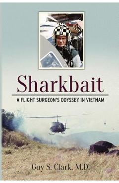 Coperta cărții 'Sharkbait: A Flight Surgeon's Odyssey in Vietnam - Guy S. Clark'