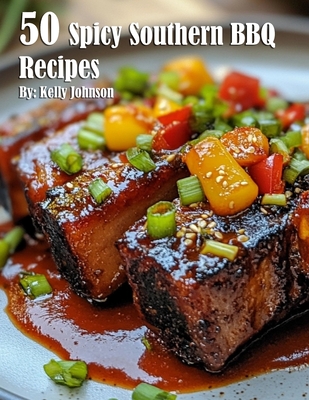 50 Spicy Southern BBQ Recipes - Kelly Johnson