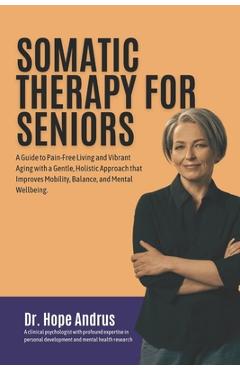 Coperta cărții 'Somatic Therapy for Seniors: A guide to Pain-Free Living and Vibrant Aging with a Gentle, Holistic Approach that'