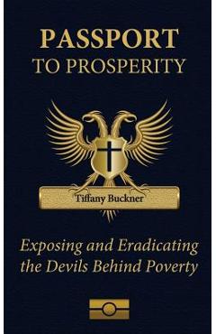 Poza produsului Passport to Prosperity: Exposing and Eradicating the Devils Behind Poverty - Tiffany Buckner