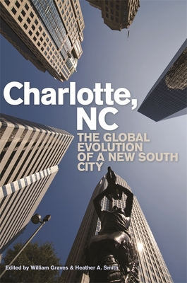 Charlotte, NC: The Global Evolution of a New South City - William Graves