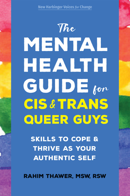 The Mental Health Guide for Cis and Trans Queer Guys: Skills to Cope and Thrive as Your Authentic Self - Rahim Thawer