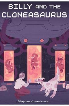 Coperta cărții 'Billy and the Cloneasaurus - Stephen Kozeniewski'