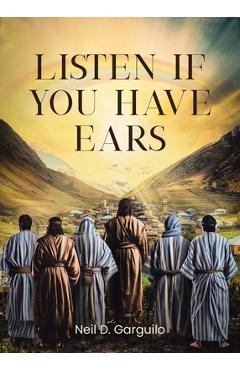 Coperta cărții 'Listen If You Have Ears - Neil D. Garguilo'
