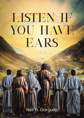 Coperta cărții 'Listen If You Have Ears - Neil D. Garguilo'