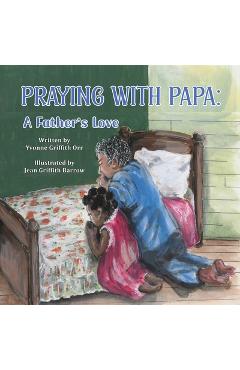 Coperta cărții 'Praying with Papa: A Father's Love - Yvonne Griffith-orr'