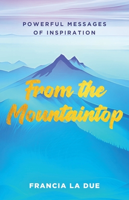 Coperta cărții 'From the Mountaintop: Powerful Messages of Inspiration - Francia La Due'
