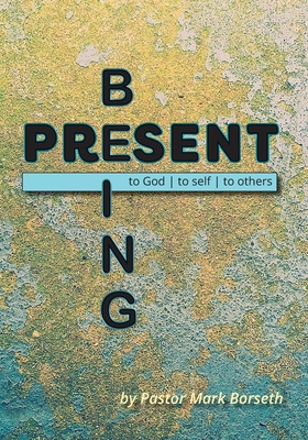 Being Present: to God, to Self, to Others - Mark Borseth