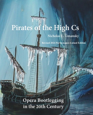Pirates of the High Cs: Revised 2024 Edition: Opera Bootlegging in the 20th Century - Nicholas E. Limansky