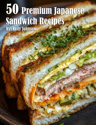 50 Premium Japanese Sandwich Recipes - Kelly Johnson