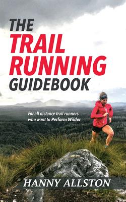 The Trail Running Guidebook: For all trail runners who want to Perform Wilder - Hanny Allston