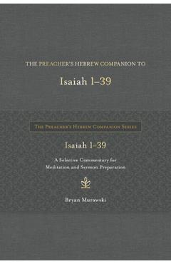 Poza produsului The Preacher's Hebrew Companion to Isaiah 1--39: A Selective Commentary for Meditation and Sermon Preparation - Bryan Murawski