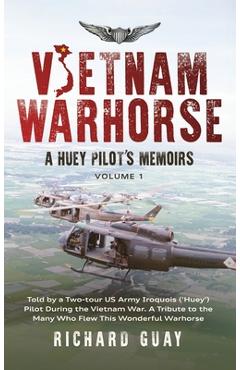 Coperta cărții 'Vietnam Warhorse: Told by a Two-Tour US Army Iroquois ('Huey') Pilot During the Vietnam War. a Tribute to the Many Who'