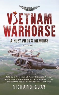 Coperta cărții 'Vietnam Warhorse: Told by a Two-Tour US Army Iroquois ('Huey') Pilot During the Vietnam War. a Tribute to the Many Who'