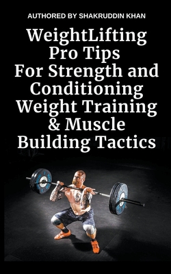 Weight Lifting Pro Tips For Strength and Conditioning Weight Training & Muscle Building Tactics - Shakruddin Khan