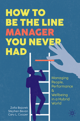 How to Be the Line Manager You Never Had: Managing People, Performance & Wellbeing in a Hybrid World - Zofia Bajorek