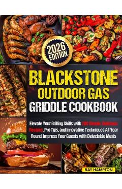 Coperta cărții 'Blackstone Outdoor Gas Griddle Cookbook: Elevate Your Grilling Skills with 200 Simple, Delicious Recipes, Pro Tips, and'