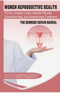 Poza produsului Women Reproductive Health: Endometriosis, PCOS, Ovarian Cysts, Uterine Fibroids, Dysmenorrhea, and Amenorrhea Treatment - The Hormone Repair Manu - Evangeline O. N.