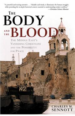 Coperta cărții 'The Body and the Blood: The Middle East's Vanishing Christians and the Possibility for Peace - Charles M. Sennott'