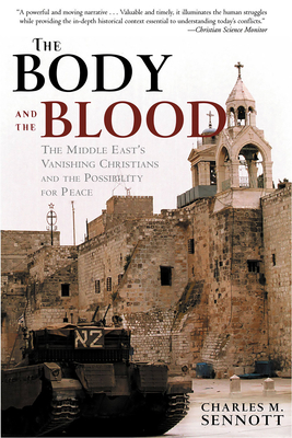 Coperta cărții 'The Body and the Blood: The Middle East's Vanishing Christians and the Possibility for Peace - Charles M. Sennott'
