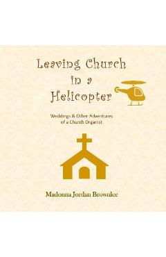 Leaving Church in a Helicopter - Madonna Jordan Brownlee