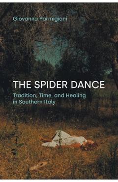 Coperta cărții 'The Spider Dance: Tradition, Time, and Healing in Southern Italy - Giovanna Parmigiani'