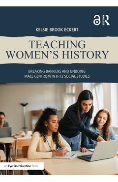 Coperta cărții 'Teaching Women's History: Breaking Barriers and Undoing Male Centrism in K-12 Social Studies - Kelsie Brook Eckert'