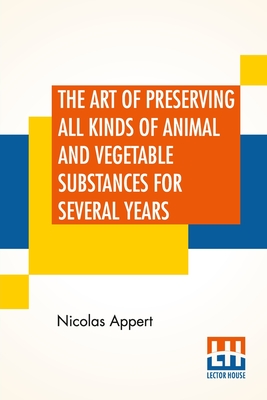 Coperta cărții 'The Art Of Preserving All Kinds Of Animal And Vegetable Substances For Several Years: A Work Published By Order Of The'