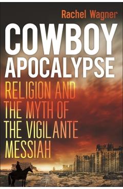 Poza produsului Cowboy Apocalypse: Religion and the Myth of the Vigilante Messiah - Rachel Wagner