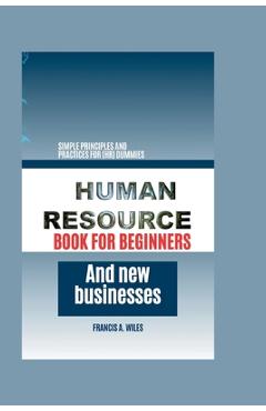 Coperta cărții 'Human Resource Book for Beginners and New Businesses: Simple Principles and Practices for (HR) Dummies - Francis A.'