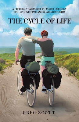 The Cycle Of Life: A Fifteen-Year Coast-to-Coast Journey One-on-One Time and Sharing Stories - Greg Scott