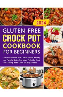 Poza produsului Gluten-Free Crock Pot Cookbook for Beginners: Easy and Delicious Slow Cooker Recipes, Healthy and Flavorful Gluten-Free Meals, Perfect for Crock Pot C - Alsinore Xotherby