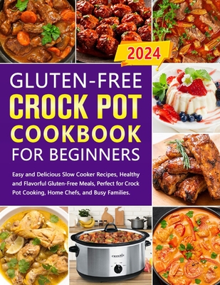 Gluten-Free Crock Pot Cookbook for Beginners: Easy and Delicious Slow Cooker Recipes, Healthy and Flavorful Gluten-Free Meals, Perfect for Crock Pot C - Alsinore Xotherby