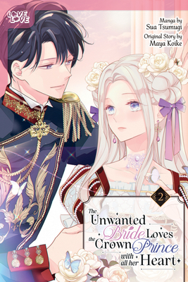 The Unwanted Bride Loves the Crown Prince with All Her Heart, Volume 2 - Maya Koike