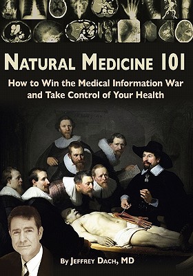 Natural Medicine 101: How to Win the Medical Information War and Take Control of Your Health - Jeffrey Dach Md