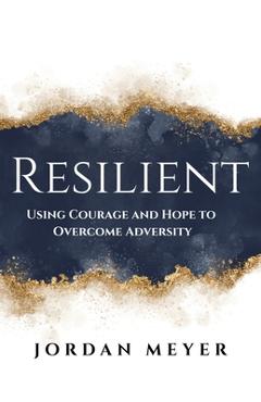 Coperta cărții 'RESILIENT Using Courage and Hope to Overcome Adversity - Jordan Meyer'