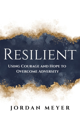 Coperta cărții 'RESILIENT Using Courage and Hope to Overcome Adversity - Jordan Meyer'