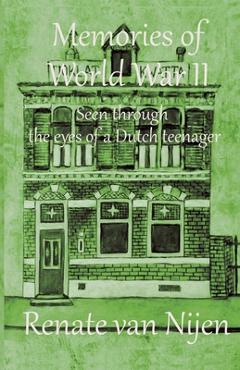 Coperta cărții 'Memories of World War II: Seen through the eyes of a Dutch teenager - Renate H. Van Nijen'