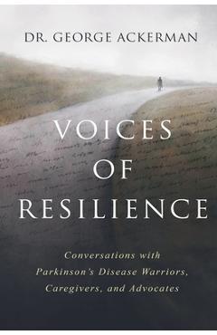Coperta cărții 'Voices of Resilience: Conversations with Parkinson's Disease Warriors, Caregivers, and Advocates - George Ackerman'