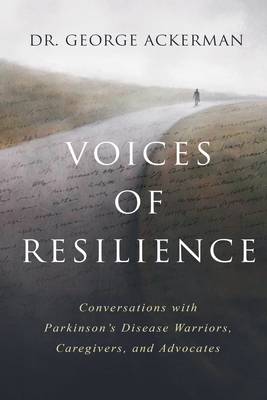 Coperta cărții 'Voices of Resilience: Conversations with Parkinson's Disease Warriors, Caregivers, and Advocates - George Ackerman'
