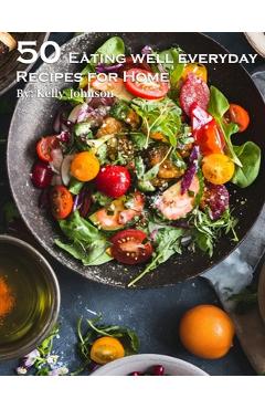 Coperta cărții '50 Eating Well Every Day Recipes for Home - Kelly Johnson'