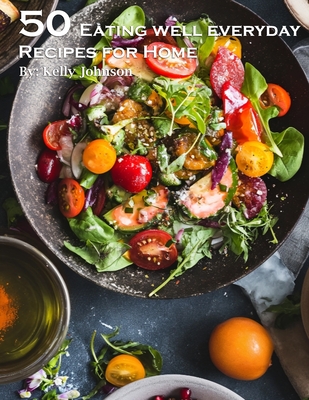Coperta cărții '50 Eating Well Every Day Recipes for Home - Kelly Johnson'