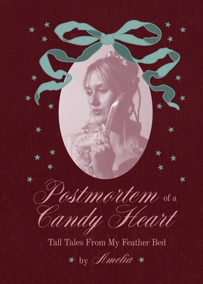 Postmortem of a Candy Heart: Tall Tales From My Feather Bed - Amelia Gorman