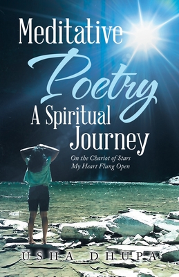 Meditative Poetry a Spiritual Journey: On the Chariot of Stars My Heart Flung Open - Usha Dhupa
