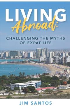 Coperta cărții 'Living Abroad: Challenging the Myths of Expat Life - Jim Santos'
