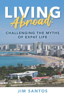 Coperta cărții 'Living Abroad: Challenging the Myths of Expat Life - Jim Santos'