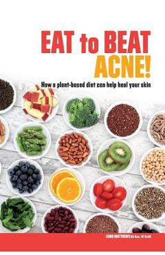 Coperta cărții 'Eat to Beat Acne!: How a plant-based diet can help heal your skin. - Leigh Matthews'
