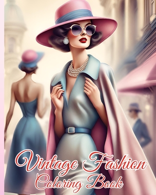 Vintage Fashion Coloring Book: Glamorous Women in Stylish Dresses, Elegant Outfits, Fabulous Designs For Girls - Thy Nguyen