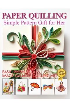 Poza produsului Paper Quilling Simple Pattern Gift for Her: Basic Preparation and Image Gallery Quilling Art - Julia Blish