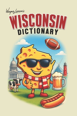 Wisconsin Dictionary: A Guide to Language in America's Dairyland - Wayne Larson